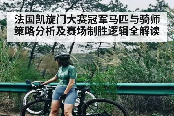 法国凯旋门大赛冠军马匹与骑师策略分析及赛场制胜逻辑全解读
